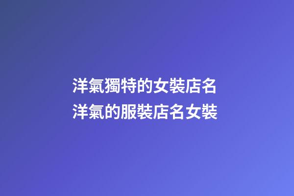 洋氣獨特的女裝店名 洋氣的服裝店名女裝-第1張-店鋪起名-玄機派